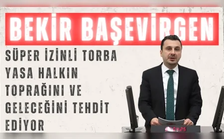CHP'li Bekir Başevirgen: "Süper izinli torba yasa halkın toprağını ve geleceğini tehdit ediyor"