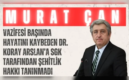 CHP’li Murat Çan: “Vazifesi başında hayatını kaybeden Dr. Koray Arslan’a SGK tarafından şehitlik hakkı tanınmadı”