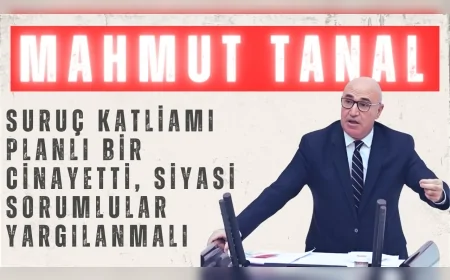 CHP'li Mahmut Tanal: "Suruç Katliamı planlı bir cinayetti, siyasi sorumlular yargılanmalı"