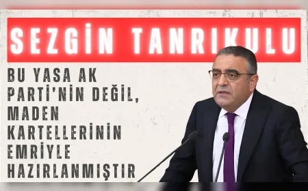 CHP’li Sezgin Tanrıkulu: “Bu yasa AK Parti’nin değil, maden kartellerinin emriyle hazırlanmıştır”