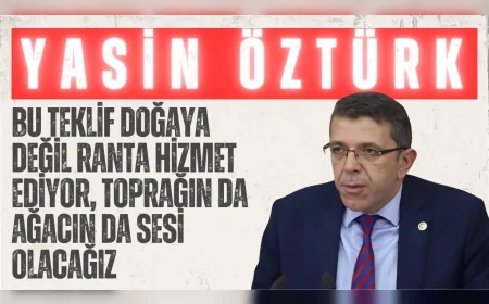İYİ Partili Yasin Öztürk: “Bu teklif doğaya değil ranta hizmet ediyor, toprağın da ağacın da sesi olacağız”