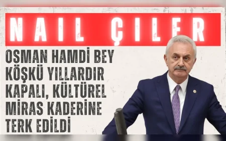 CHP’li Nail Çiler: “Osman Hamdi Bey Köşkü yıllardır kapalı, kültürel miras kaderine terk edildi”