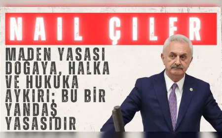 CHP’li Nail Çiler: “Maden Yasası doğaya, halka ve hukuka aykırı; bu bir yandaş yasasıdır”
