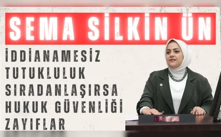Gelecek Partili Sema Silkin Ün: “İddianamesiz tutukluluk sıradanlaşırsa hukuk güvenliği zayıflar”