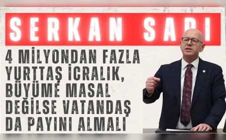 CHP Balıkesir Milletvekili Serkan Sarı: “4 milyondan fazla yurttaş icralık, büyüme masal değilse vatandaş da payını almalı”