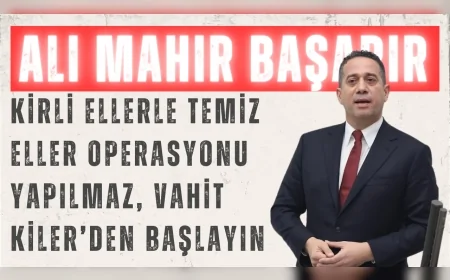 CHP’li Başarır: “Kirli ellerle temiz eller operasyonu yapılmaz, Vahit Kiler’den başlayın”
