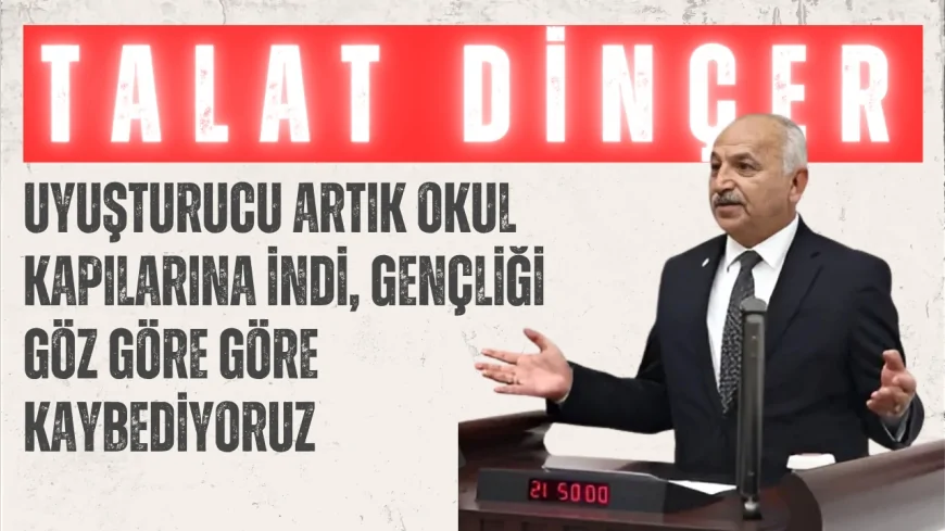CHP Mersin Milletvekili Talat Dinçer: "Uyuşturucu artık okul kapılarına indi, gençliği göz göre göre kaybediyoruz"