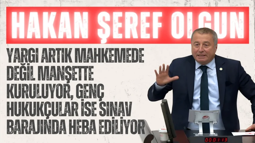 İYİ Parti Genel Başkan Yardımcısı Hakan Şeref Olgun: "Yargı artık mahkemede değil manşette kuruluyor, genç hukukçular ise sınav barajında heba ediliyor"
