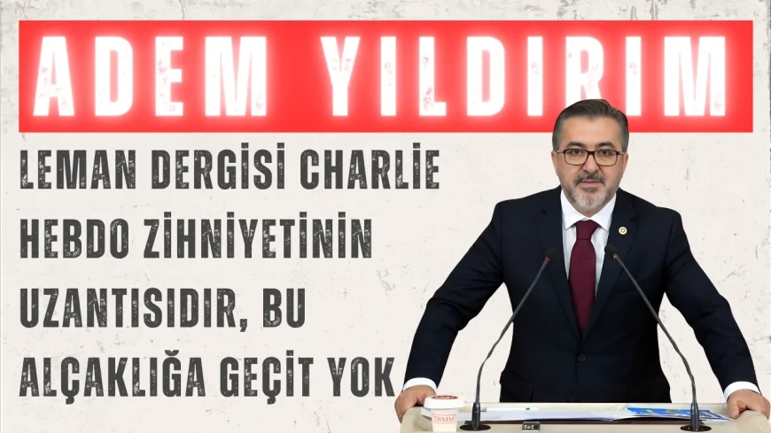 AK Parti İstanbul Milletvekili Adem Yıldırım: "Leman dergisi Charlie Hebdo zihniyetinin uzantısıdır, bu alçaklığa geçit yok"