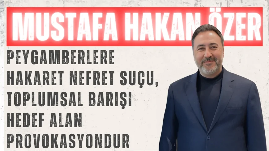 AK Parti Konya Milletvekili Mustafa Hakan Özer: "Peygamberlere hakaret nefret suçu, toplumsal barışı hedef alan provokasyondur"