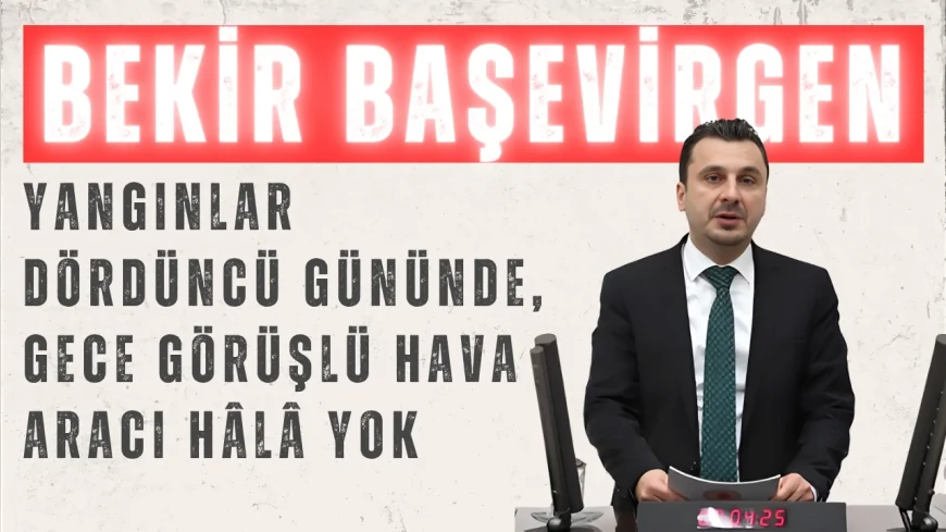 CHP Manisa Milletvekili Bekir Başevirgen: "Yangınlar dördüncü gününde, gece görüşlü hava aracı hâlâ yok"