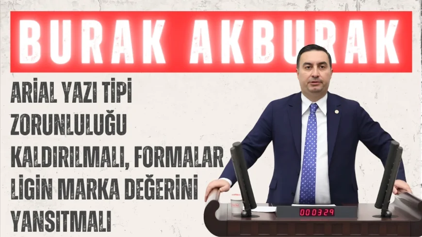 İYİ Parti İstanbul Milletvekili Burak Akburak: "Arial yazı tipi zorunluluğu kaldırılmalı, formalar ligin marka değerini yansıtmalı"