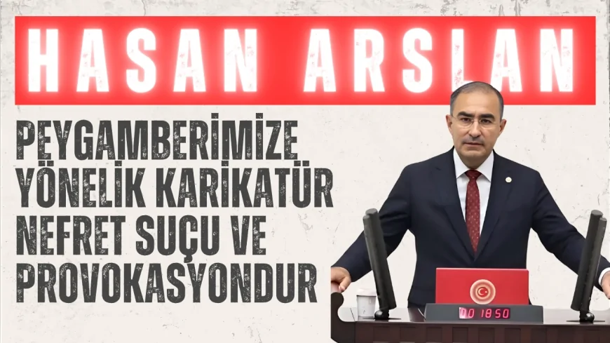 AK Parti Afyonkarahisar Milletvekili Hasan Arslan: "Peygamberimize yönelik karikatür nefret suçu ve provokasyondur"