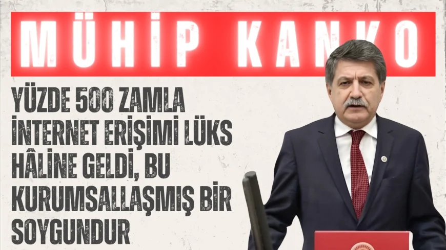 CHP Kocaeli Milletvekili Mühip Kanko: "Yüzde 500 zamla internet erişimi lüks hâline geldi, bu kurumsallaşmış bir soygundur"