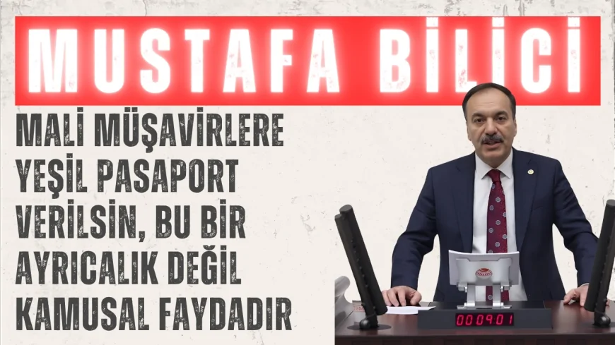 Gelecek Partili Mustafa Bilici: "Mali müşavirlere yeşil pasaport verilsin, bu bir ayrıcalık değil kamusal faydadır"