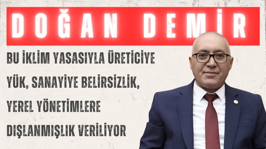 Gelecek Partili Doğan Demir: “Bu iklim yasasıyla üreticiye yük, sanayiye belirsizlik, yerel yönetimlere dışlanmışlık veriliyor”