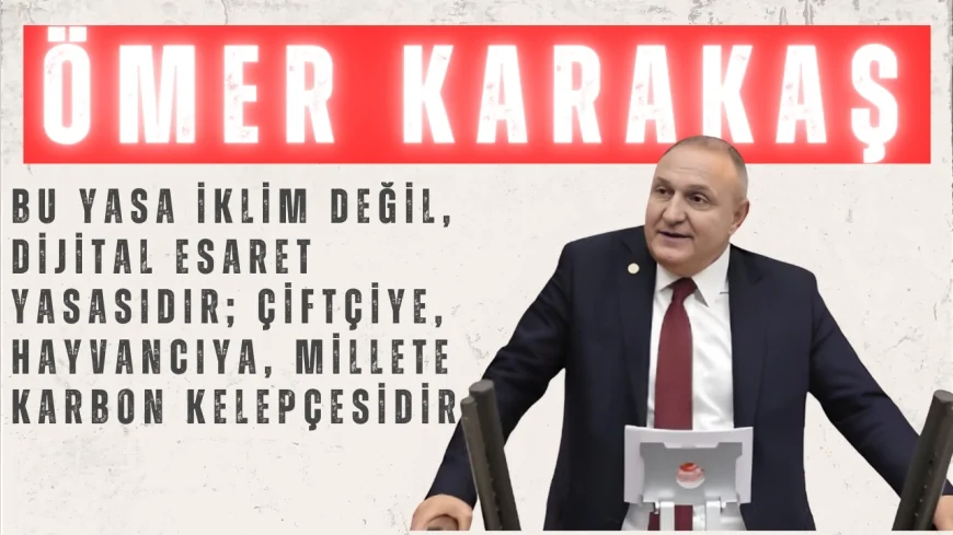 İYİ Partili Ömer Karakaş: “Bu yasa iklim değil, dijital esaret yasasıdır; çiftçiye, hayvancıya, millete karbon kelepçesidir”