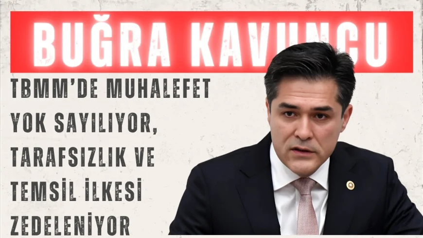 İYİ Parti Grup Başkanvekili Buğra Kavuncu: “TBMM’de muhalefet yok sayılıyor, tarafsızlık ve temsil ilkesi zedeleniyor”