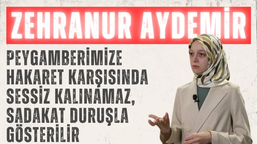AK Parti Milletvekili Zehranur Aydemir: "Peygamberimize hakaret karşısında sessiz kalınamaz, sadakat duruşla gösterilir"