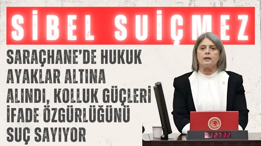 CHP’li Sibel Suiçmez: “Saraçhane’de hukuk ayaklar altına alındı, kolluk güçleri ifade özgürlüğünü suç sayıyor”