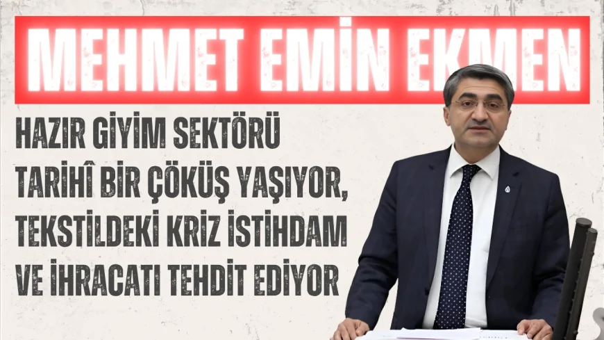 DEVA Partili Mehmet Emin Ekmen: “Hazır giyim sektörü tarihî bir çöküş yaşıyor, tekstildeki kriz istihdam ve ihracatı tehdit ediyor”