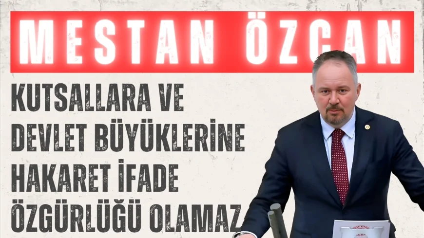 AK Parti Tekirdağ Milletvekili Mestan Özcan: "Kutsallara ve devlet büyüklerine hakaret ifade özgürlüğü olamaz"