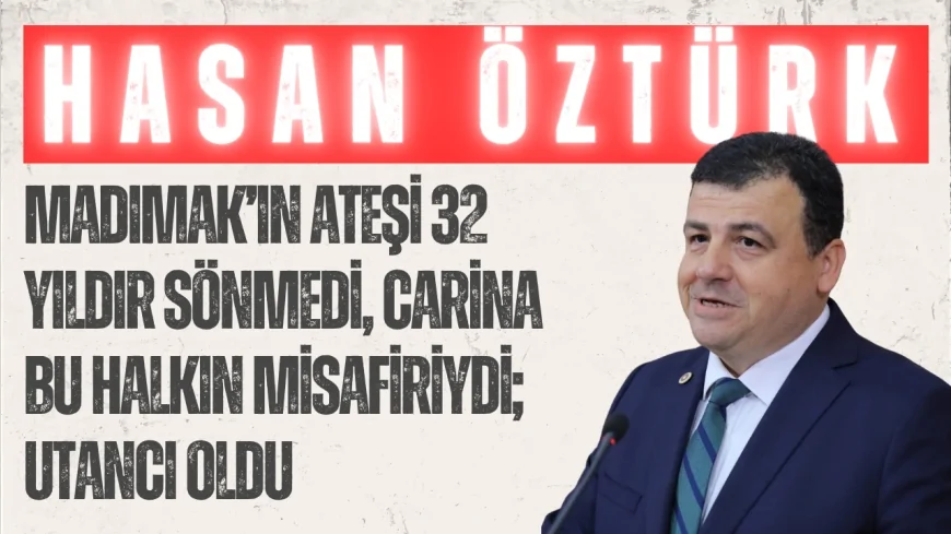CHP’li Hasan Öztürk: “Madımak’ın ateşi 32 yıldır sönmedi, Carina bu halkın misafiriydi; utancı oldu”