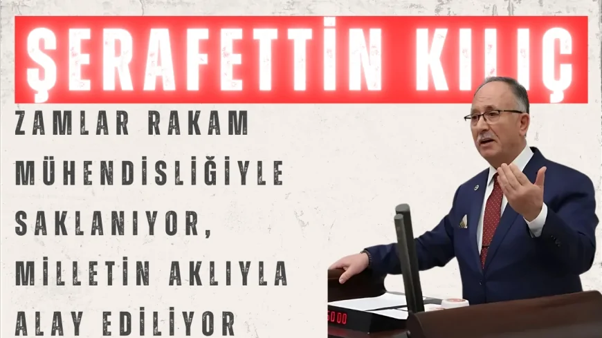 Saadet Partili Şerafettin Kılıç: "Zamlar rakam mühendisliğiyle saklanıyor, milletin aklıyla alay ediliyor"