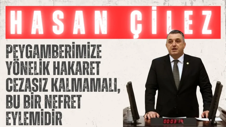 AK Parti Amasya Milletvekili Hasan Çilez: "Peygamberimize yönelik hakaret cezasız kalmamalı, bu bir nefret eylemidir"