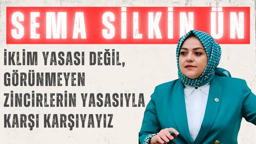 Gelecek Partili Sema Silkin Ün: “İklim yasası değil, görünmeyen zincirlerin yasasıyla karşı karşıyayız”