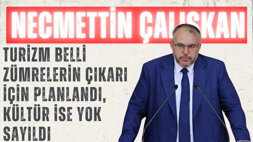 Saadet Partili Necmettin Çalışkan: “Turizm belli zümrelerin çıkarı için planlandı, kültür ise yok sayıldı”