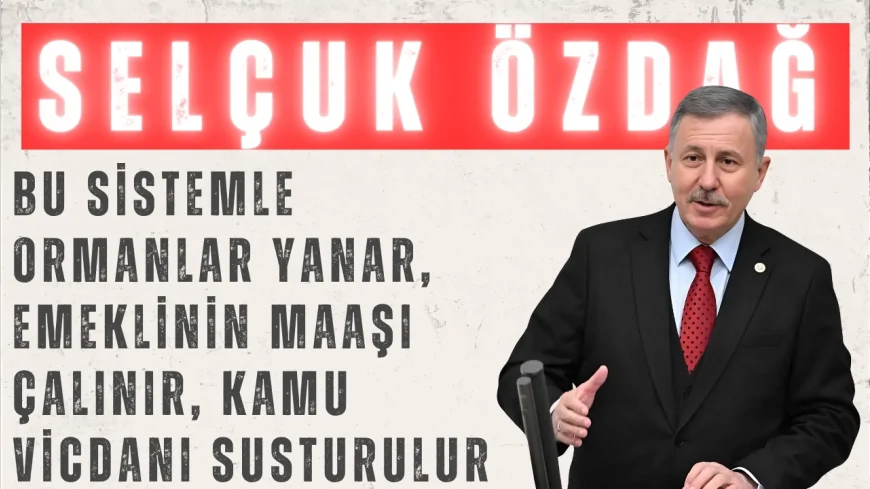 YENİ YOL Partili Selçuk Özdağ: “Bu sistemle ormanlar yanar, emeklinin maaşı çalınır, kamu vicdanı susturulur”