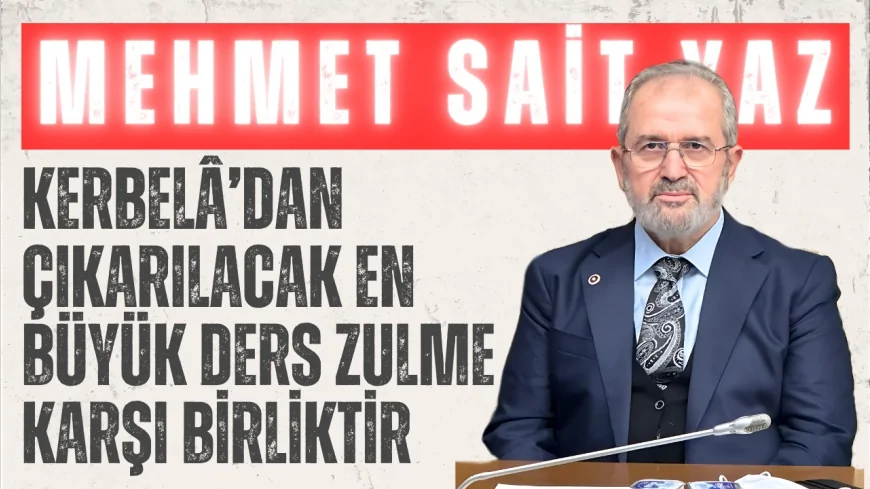 AK Parti’li Mehmet Sait Yaz: “Kerbelâ’dan çıkarılacak en büyük ders zulme karşı birliktir”