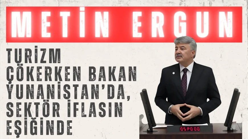 İYİ Parti’li Metin Ergun: “Turizm çökerken Bakan Yunanistan’da, sektör iflasın eşiğinde”