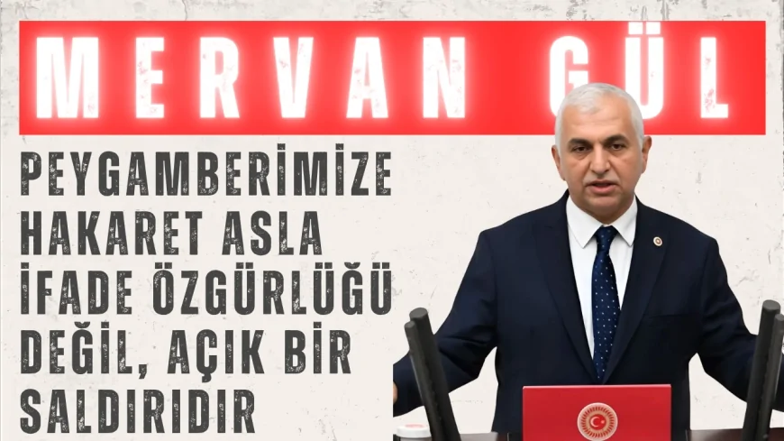AK Parti’li Mervan Gül: “Peygamberimize hakaret asla ifade özgürlüğü değil, açık bir saldırıdır”