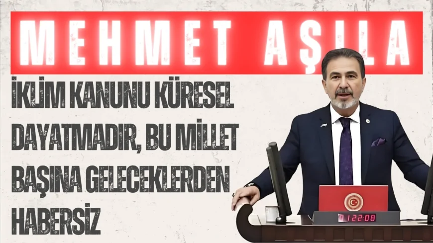 Yeniden Refah Partili Mehmet Aşıla: “İklim Kanunu küresel dayatmadır, bu millet başına geleceklerden habersiz”