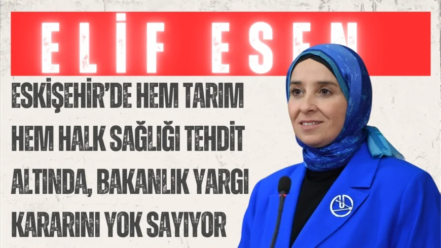 DEVA Partili Elif Esen: “Eskişehir’de hem tarım hem halk sağlığı tehdit altında, Bakanlık yargı kararını yok sayıyor”