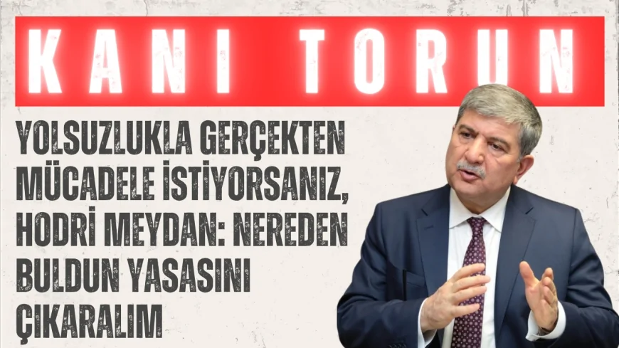 Gelecek Partili Kani Torun: “Yolsuzlukla gerçekten mücadele istiyorsanız, hodri meydan: Nereden buldun yasasını çıkaralım”