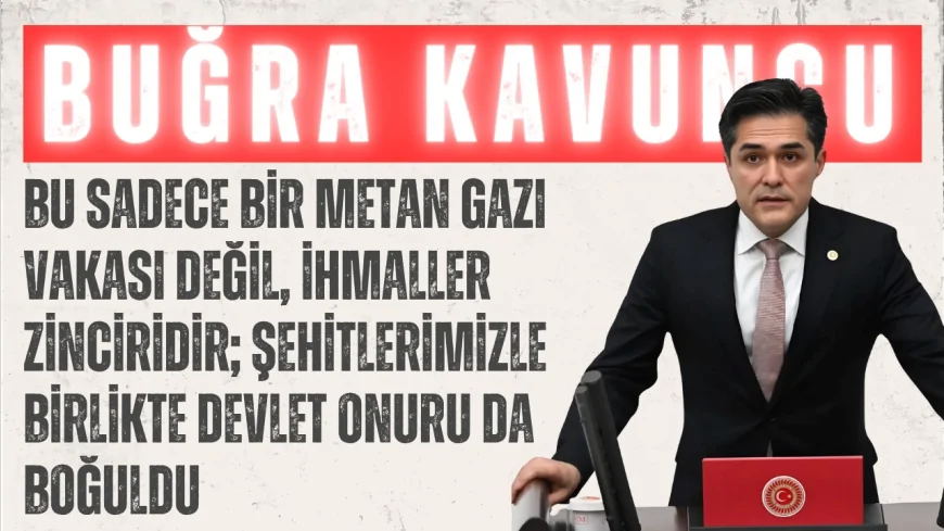 İYİ Partili Buğra Kavuncu: “Bu sadece bir metan gazı vakası değil, ihmaller zinciridir; şehitlerimizle birlikte devlet onuru da boğuldu”