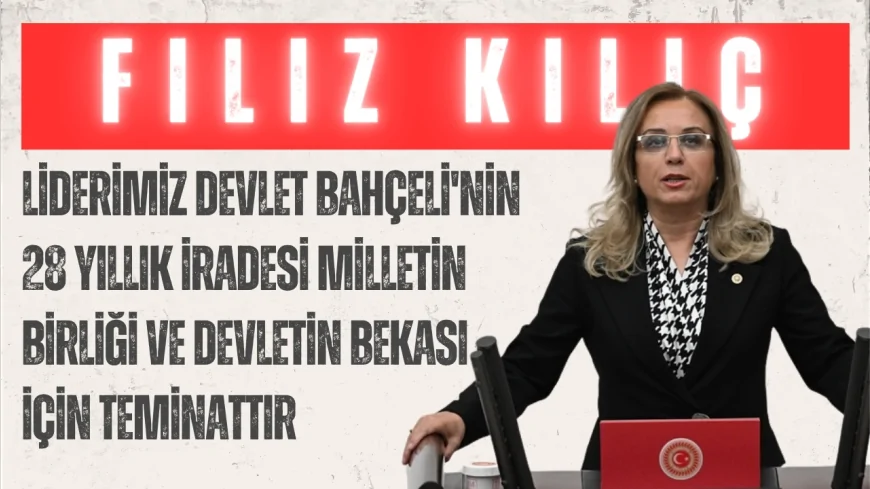 MHP’li Filiz Kılıç: “Liderimiz Devlet Bahçeli'nin 28 yıllık iradesi milletin birliği ve devletin bekası için teminattır”