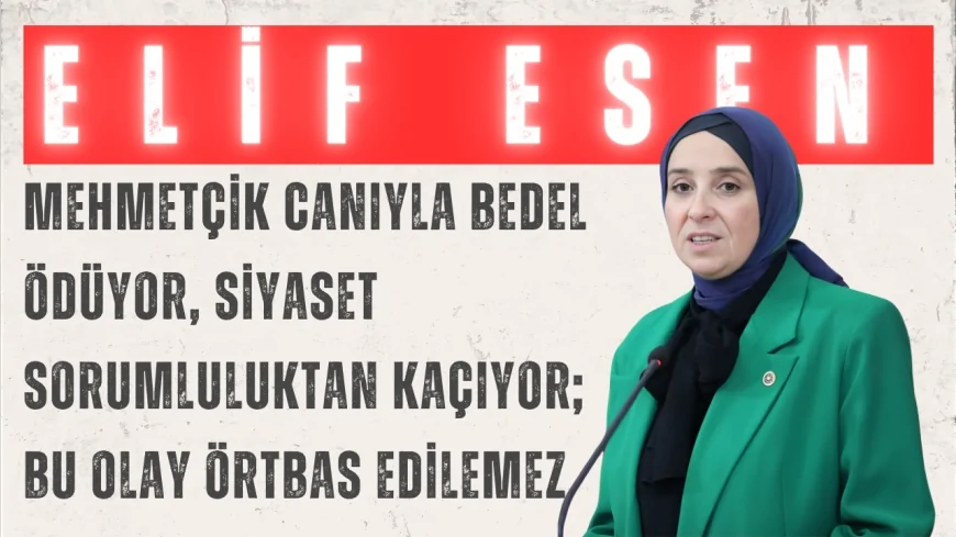 DEVA Partili Elif Esen: “Mehmetçik canıyla bedel ödüyor, siyaset sorumluluktan kaçıyor; bu olay örtbas edilemez”