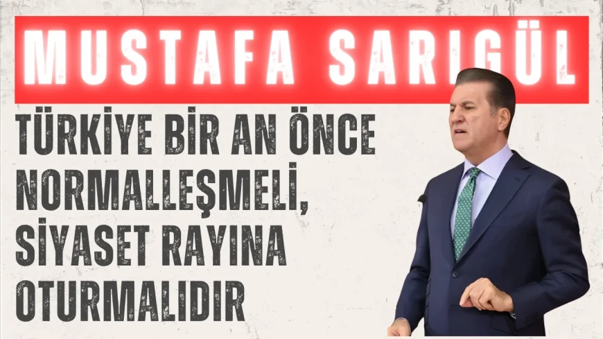 CHP’li Mustafa Sarıgül: “Türkiye bir an önce normalleşmeli, siyaset rayına oturmalıdır”