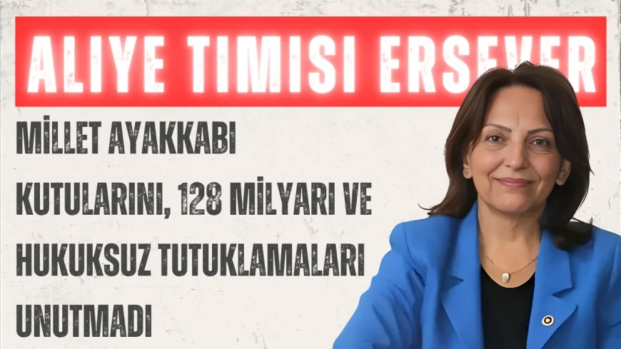 CHP’li Aliye Timisi Ersever: “Millet ayakkabı kutularını, 128 milyarı ve hukuksuz tutuklamaları unutmadı”