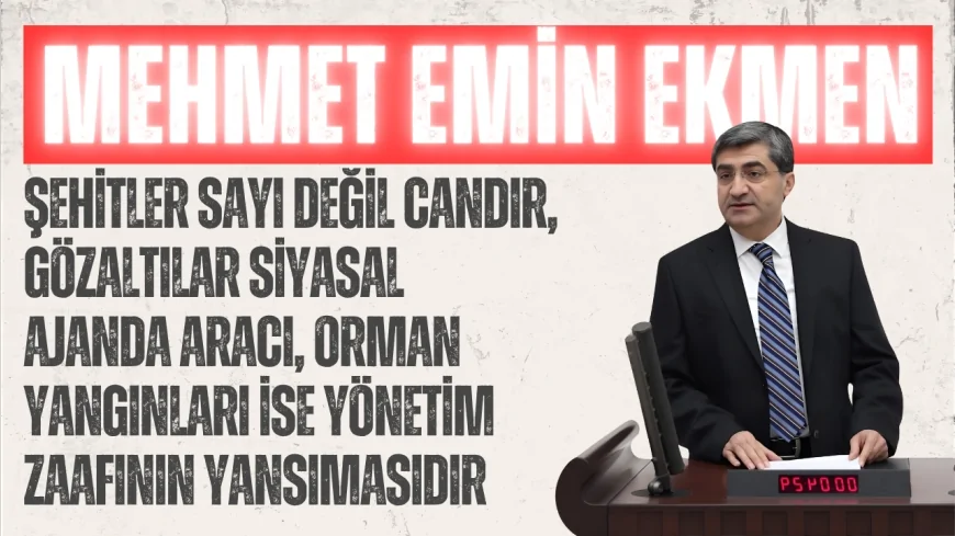 DEVA Partili Ekmen: “Şehitler sayı değil candır, gözaltılar siyasal ajanda aracı, orman yangınları ise yönetim zaafının yansımasıdır”