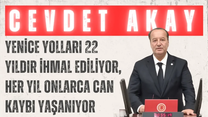 CHP’li Cevdet Akay: “Yenice yolları 22 yıldır ihmal ediliyor, her yıl onlarca can kaybı yaşanıyor”