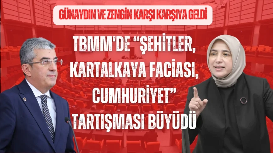TBMM'de “şehitler, Kartalkaya faciası, cumhuriyet” tartışması büyüdü: Zengin ve Günaydın karşı karşıya geldi