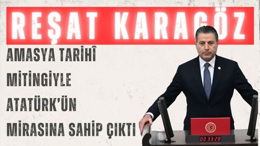 CHP’li Reşat Karagöz: “Amasya tarihî mitingiyle Atatürk’ün mirasına sahip çıktı”