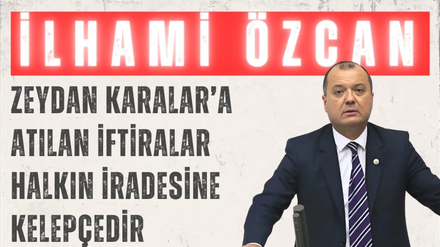 CHP’li İlhami Özcan Aygun: “Zeydan Karalar’a atılan iftiralar halkın iradesine kelepçedir”