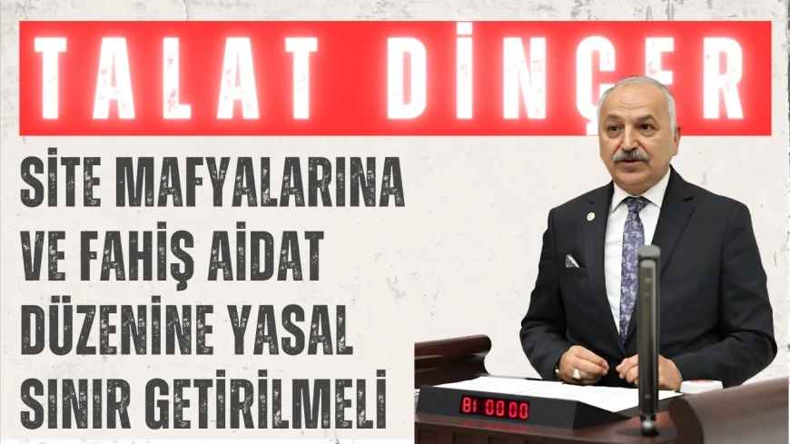 CHP’li Talat Dinçer: “Site mafyalarına ve fahiş aidat düzenine yasal sınır getirilmeli”