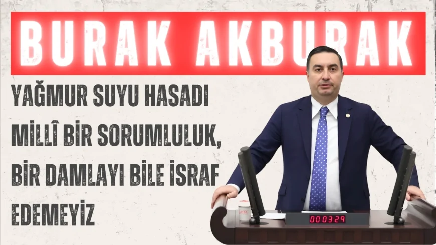 İYİ Partili Burak Akburak: “Yağmur suyu hasadı millî bir sorumluluk, bir damlayı bile israf edemeyiz”